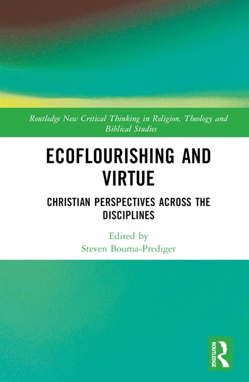 Ecoflourishing and Virtue : Christian Perspectives Across the Disciplines (Hardcover)