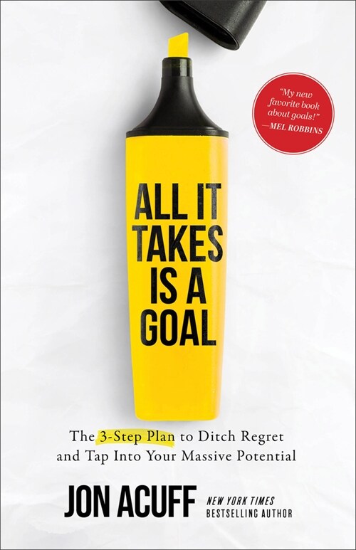 All It Takes Is a Goal : The 3-Step Plan to Ditch Regret and Tap Into Your Massive Potential (Paperback, ITPE)