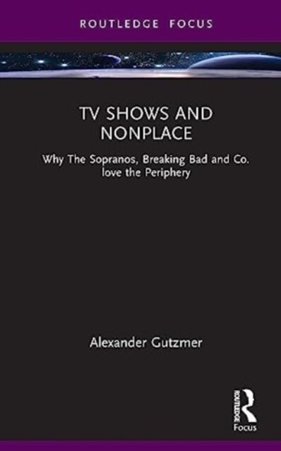 TV Shows and Nonplace : Why The Sopranos, Breaking Bad and Co. Love the Periphery (Hardcover)
