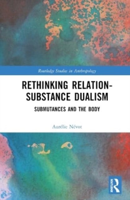 Rethinking Relation-Substance Dualism : Submutances and the Body (Hardcover)