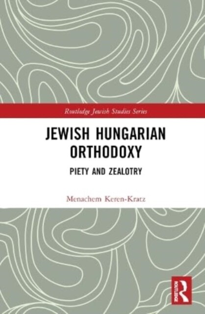 Jewish Hungarian Orthodoxy : Piety and Zealotry (Hardcover)