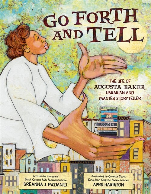Go Forth and Tell: The Life of Augusta Baker, Librarian and Master Storyteller (Hardcover)