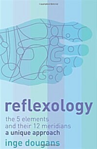 Reflexology : The 5 Elements and Their 12 Meridians: a Unique Approach (Paperback)