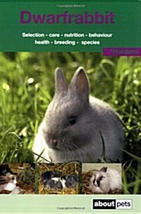 The Dwarf Rabbit : A Guide to Selection, Housing, Care, Nutrition, Behaviour, Health, Breeding, Species and Colours (Paperback)