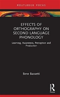 Effects of Orthography on Second Language Phonology : Learning, Awareness, Perception and Production (Hardcover)