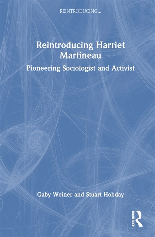 Reintroducing Harriet Martineau : Pioneering Sociologist and Activist (Hardcover)