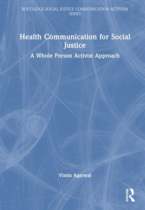 Health Communication for Social Justice : A Whole Person Activist Approach (Hardcover)