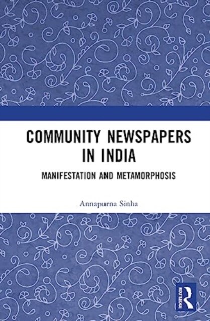 Community Newspapers in India : Manifestations and Metamorphosis (Hardcover)