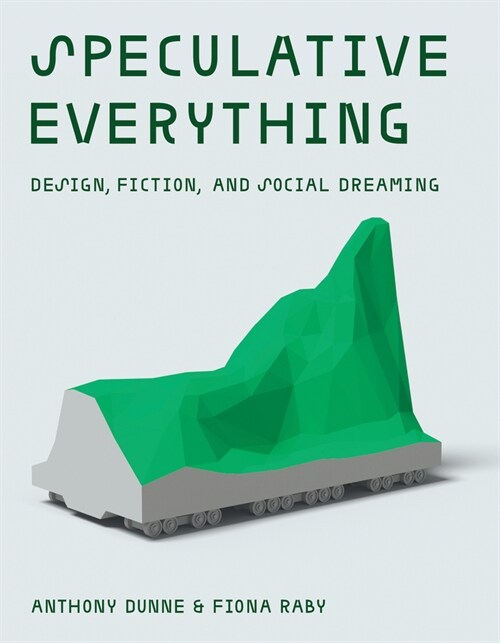 Speculative Everything, with a New Preface by the Authors: Design, Fiction, and Social Dreaming (Paperback)