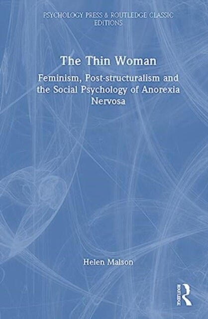 The Thin Woman : Feminism, Post-structuralism and the Social Psychology of Anorexia Nervosa (Hardcover)