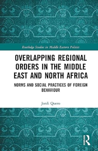 Overlapping Regional Orders in the Middle East and North Africa : Norms and Social Practices of Foreign Behaviour (Hardcover)