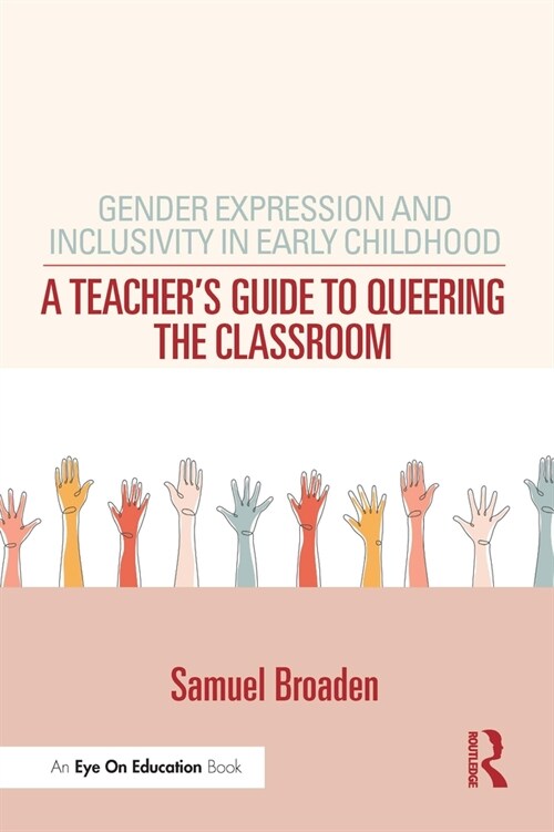 Gender Expression and Inclusivity in Early Childhood : A Teachers Guide to Queering the Classroom (Paperback)