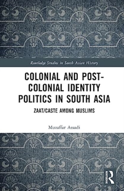 Colonial and Post-Colonial Identity Politics in South Asia : Zaat/Caste Among Muslims (Hardcover)