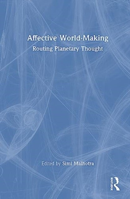 Affective World-Making : Routing Planetary Thought (Hardcover)