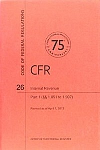 Code of Federal Regulations, Title 26, Internal Revenue, PT. 1 (Sections 1.851. to 1.907), Revised as of April 1, 2013 (Paperback, Revised)