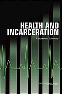 Health and Incarceration: A Workshop Summary (Paperback)