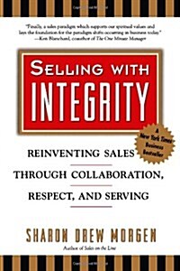Selling with Integrity: Reinventing Sales Through Collaboration, Respect, and Serving (Paperback)