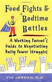 Food Fights and Bedtime Battles: A Working Parents Guide to Negotiating Daily Power Struggles (Paperback)