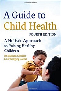 A Guide to Child Health : A Holistic Approach to Raising Healthy Children (Paperback, 4 Revised edition)