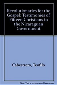 Revolutionaries for the Gospel: Testimonies of Fifteen Christians in the Nicaraguan Government (Paperback)