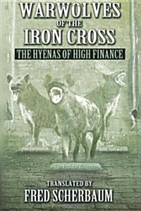 Warwolves of the Iron Cross: The Hyenas of High Finance: The International Relationships of French and American High Finance (Paperback)
