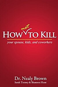 How Not to Kill: Your Spouse, Kids, and Coworkers (Paperback)