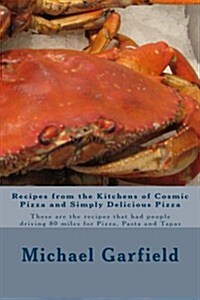 Recipes from the Kitchens of Cosmic Pizza and Simply Delicious Pizza: These Are the Recipes That Had People Driving 80 Miles for Pizza, Pasta and Tapa (Paperback)