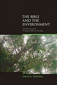 The Bible and the Environment : Towards a Critical Ecological Biblical Theology (Paperback)