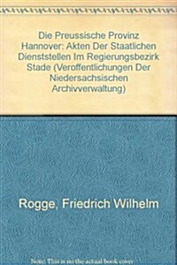 Die Preussische Provinz Hannover: Akten Der Staatlichen Dienststellen Im Regierungsbezirk Stade (Paperback)