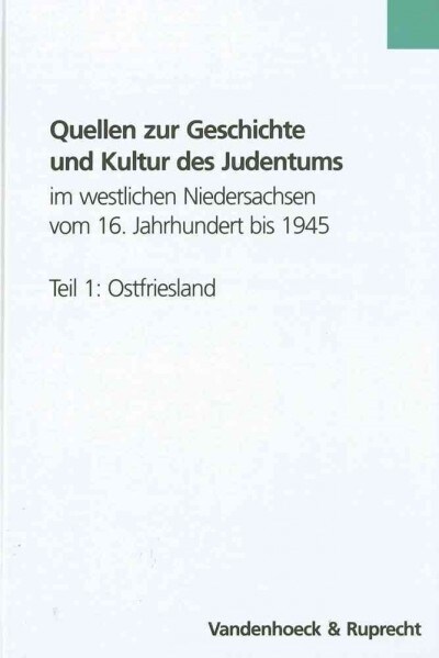 Quellen Zur Geschichte Und Kultur Des Judentums Im Westlichen Niedersachsen Vom 16. Jahrhundert Bis 1945. Teil 1: Ostfriesland: Ein Sachthematisches I (Hardcover)
