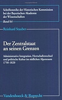 Der Zentralstaat an Seinen Grenzen: Administrative Integration, Herrschaftswechsel Und Politische Kultur Im Sudlichen Alpenraum 1750-1820 (Paperback)