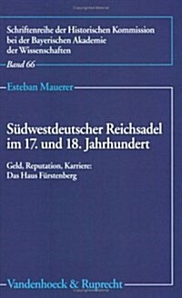 Sudwestdeutscher Reichsadel Im 17. Und 18. Jahrhundert: Geld, Reputation, Karriere: Das Haus Furstenberg (Paperback)