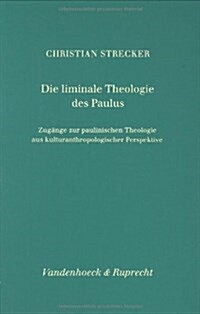 Die Liminale Theologie Des Paulus: Zugange Zur Paulinischen Theologie Aus Kulturanthropologischer Perspektive (Hardcover)