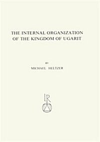 The Internal Organization of the Kingdom of Ugarit: Royal Service-System, Taxes, Royal Economy, Army and Administration (Paperback)