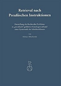 Retrieval Nach Preussischen Instruktionen: Darstellung Der Recherche-Probleme in Preussisch Gefuhrten Katalogen Anhand Einer Systematik Der Schriftenk (Paperback)