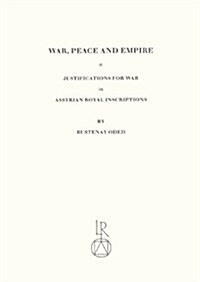 War, Peace and Empire: Justifications for War in Assyrian Royal Inscriptions (Paperback)