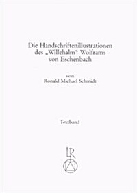 Die Handschriftenillustrationen Des Willehalm Wolframs Von Eschenbach: Dokumentation Einer Illustrierten Handschriftengruppe (Paperback)