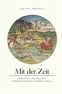 Mit Der Zeit: Die Kurfursten Von Der Pfalz Und Die Heidelberger Handschrift Der Bibliotheca Palatina (Paperback)