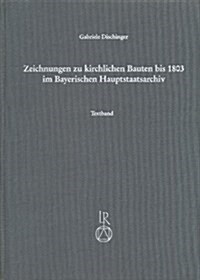 Zeichnungen Zu Kirchlichen Bauten Bis 1803 Im Bayerischen Hauptstaatsarchiv: Text- Und Tafelband (Hardcover)