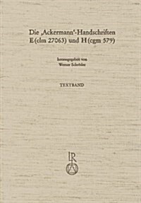 Die Ackermann-Handschriften E (CLM 27063) Und H (Cgm 579): Faksimiles, Transkription Und Bereinigtetexte Mit Kritischem Apparat (Hardcover)