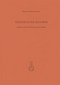 Kunstliche Ruinen: Studien Zu Ihrer Bedeutung Und Form (Hardcover)