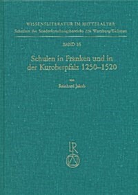 Schulen in Franken Und in Der Kuroberpfalz 1250 Bis 1520: Verbreitung - Organisation - Gesellschaftliche Bedeutung (Hardcover)