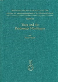 Troja Und Die Reichsstadt Nordlingen: Studien Zum Buch Von Troja (1390/92) Des Hans Mair (Hardcover)