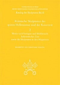 Romische Skulpturen Des Spaten Hellenismus Und Der Kaiserzeit: Katalog Der Skulpturen Teil 2: Werke Nach Vorlagen Und Bildformeln Hellenistischer Zeit (Hardcover)