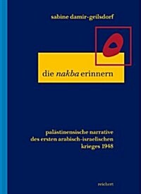 Die Nakba Erinnern: Palastinensische Narrative Des Ersten Arabisch-Israelischen Kriegs 1948 (Hardcover)