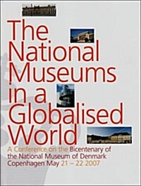 The National Museums in a Globalised World: A Conference on the Bicentenary of the National Museum of Denmark, Copenhagen May 21-22, 2007 (Hardcover)