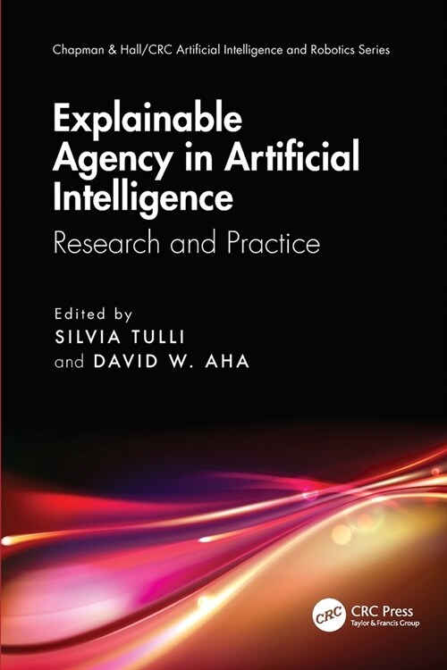 Explainable Agency in Artificial Intelligence : Research and Practice (Paperback)