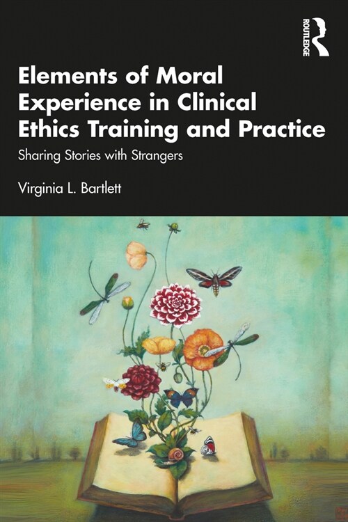 Elements of Moral Experience in Clinical Ethics Training and Practice : Sharing Stories with Strangers (Paperback)