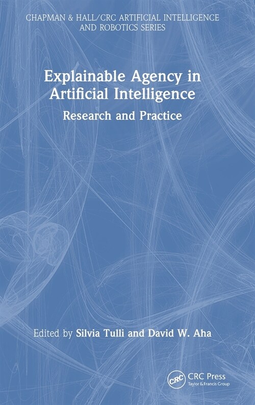Explainable Agency in Artificial Intelligence : Research and Practice (Hardcover)
