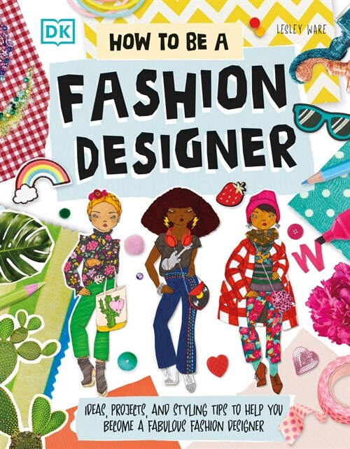 How to Be a Fashion Designer: Ideas, Projects, and Styling Tips to Help You Become a Fabulous Fashion Designer (Paperback)